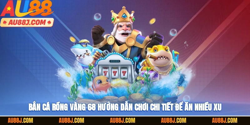Bắn Cá Rồng Vàng 68