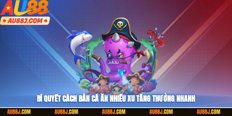 Bí quyết cách bắn cá ăn nhiều xu tăng thưởng nhanh