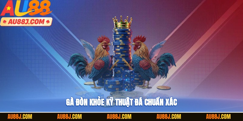Gà đòn khỏe, kỹ thuật đá chuẩn xác