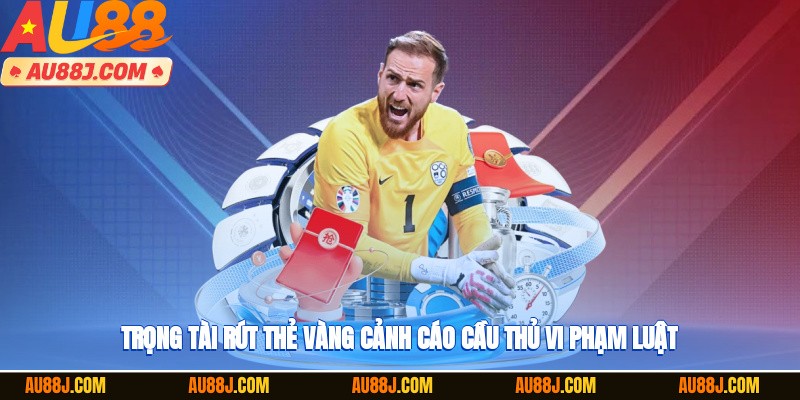 Trọng tài rút thẻ vàng cảnh cáo cầu thủ vi phạm luật